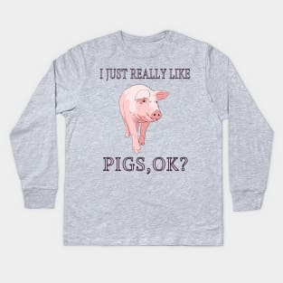 I Just Really Like Pigs, OK? Farm Animals Lover Gift Kids Long Sleeve T-Shirt